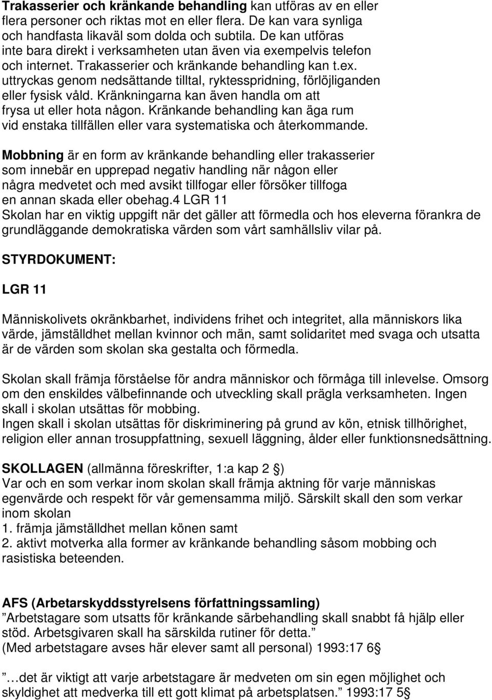 Kränkningarna kan även handla om att frysa ut eller hota någon. Kränkande behandling kan äga rum vid enstaka tillfällen eller vara systematiska och återkommande.