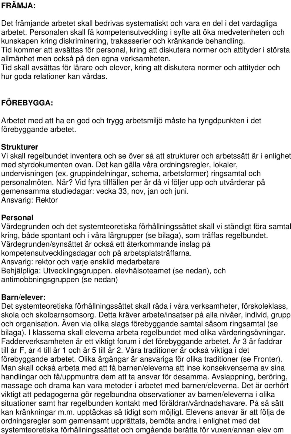 Tid kommer att avsättas för personal, kring att diskutera normer och attityder i största allmänhet men också på den egna verksamheten.