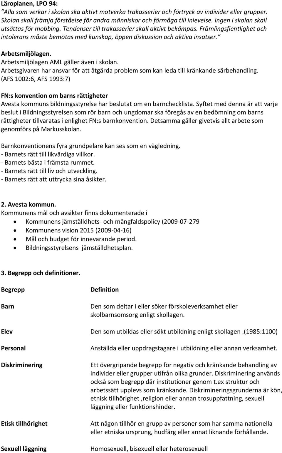 Arbetsmiljölagen. Arbetsmiljölagen AML gäller även i skolan. Arbetsgivaren har ansvar för att åtgärda problem som kan leda till kränkande särbehandling.