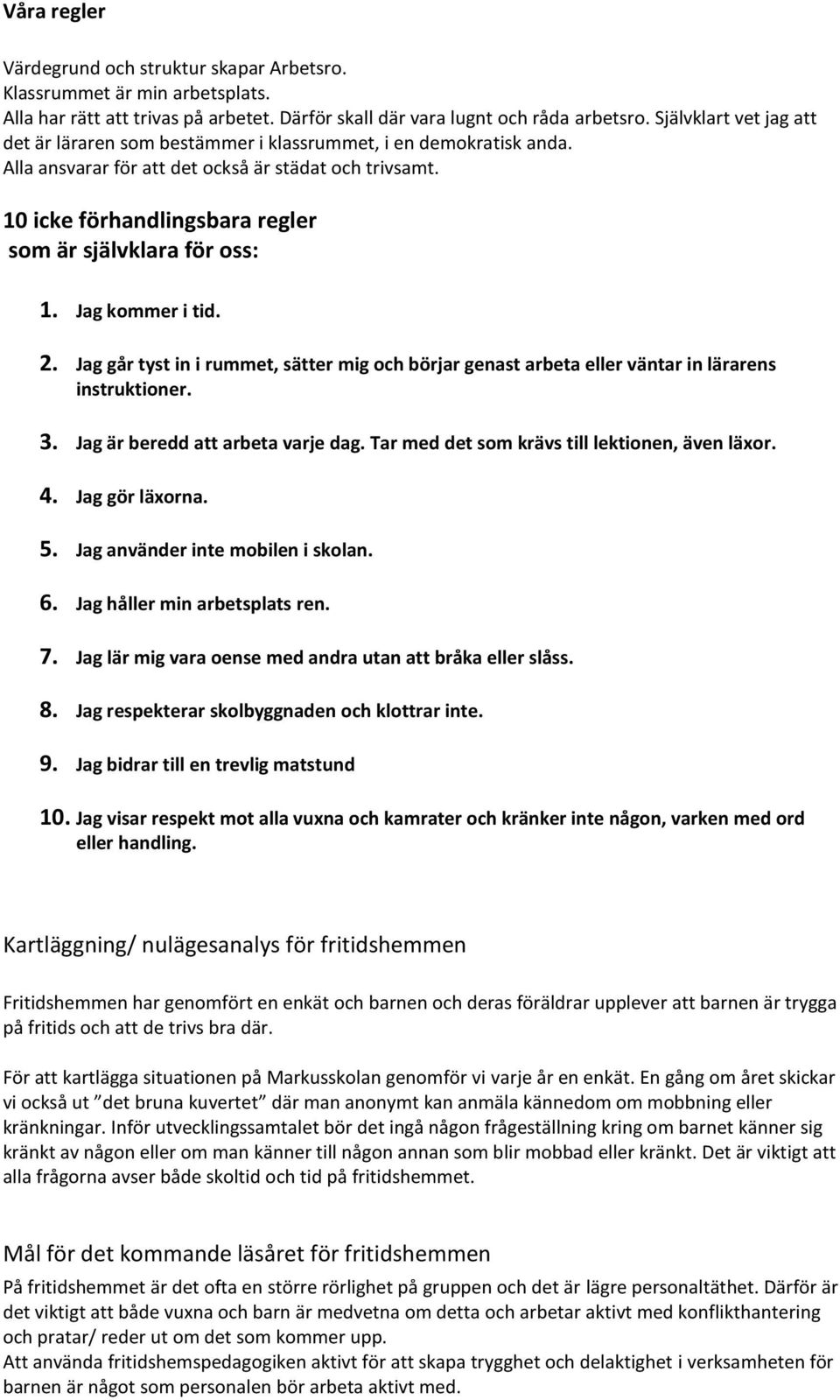 10 icke förhandlingsbara regler som är självklara för oss: 1. Jag kommer i tid. 2. Jag går tyst in i rummet, sätter mig och börjar genast arbeta eller väntar in lärarens instruktioner. 3.