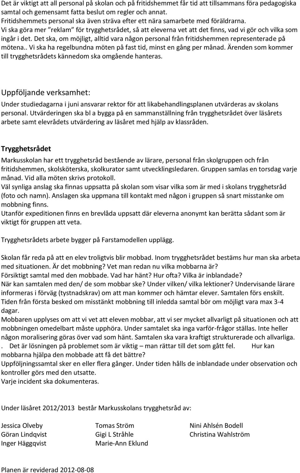 Det ska, om möjligt, alltid vara någon personal från fritidshemmen representerade på mötena.. Vi ska ha regelbundna möten på fast tid, minst en gång per månad.