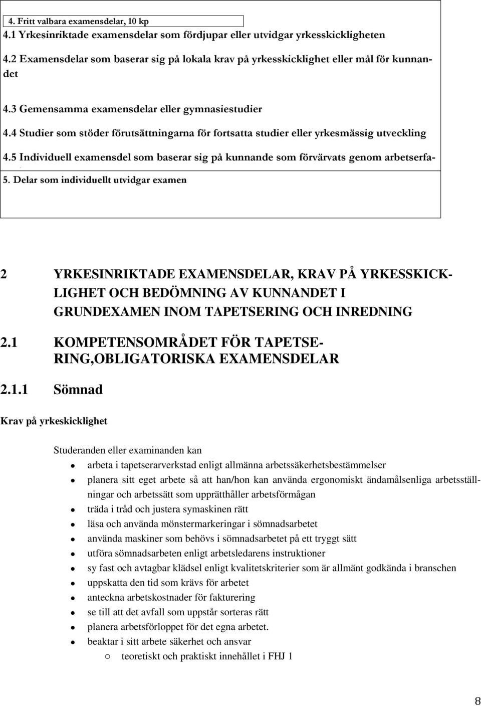 4 Studier som stöder förutsättningarna för fortsatta studier eller yrkesmässig utveckling 4.5 Individuell examensdel som baserar sig på kunnande som förvärvats genom arbetserfah 5.