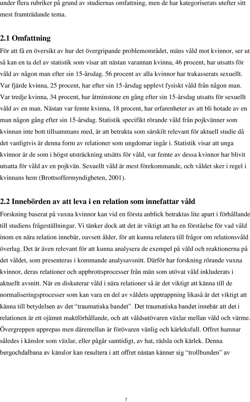 för våld av någon man efter sin 15-årsdag. 56 procent av alla kvinnor har trakasserats sexuellt. Var fjärde kvinna, 25 procent, har efter sin 15-årsdag upplevt fysiskt våld från någon man.