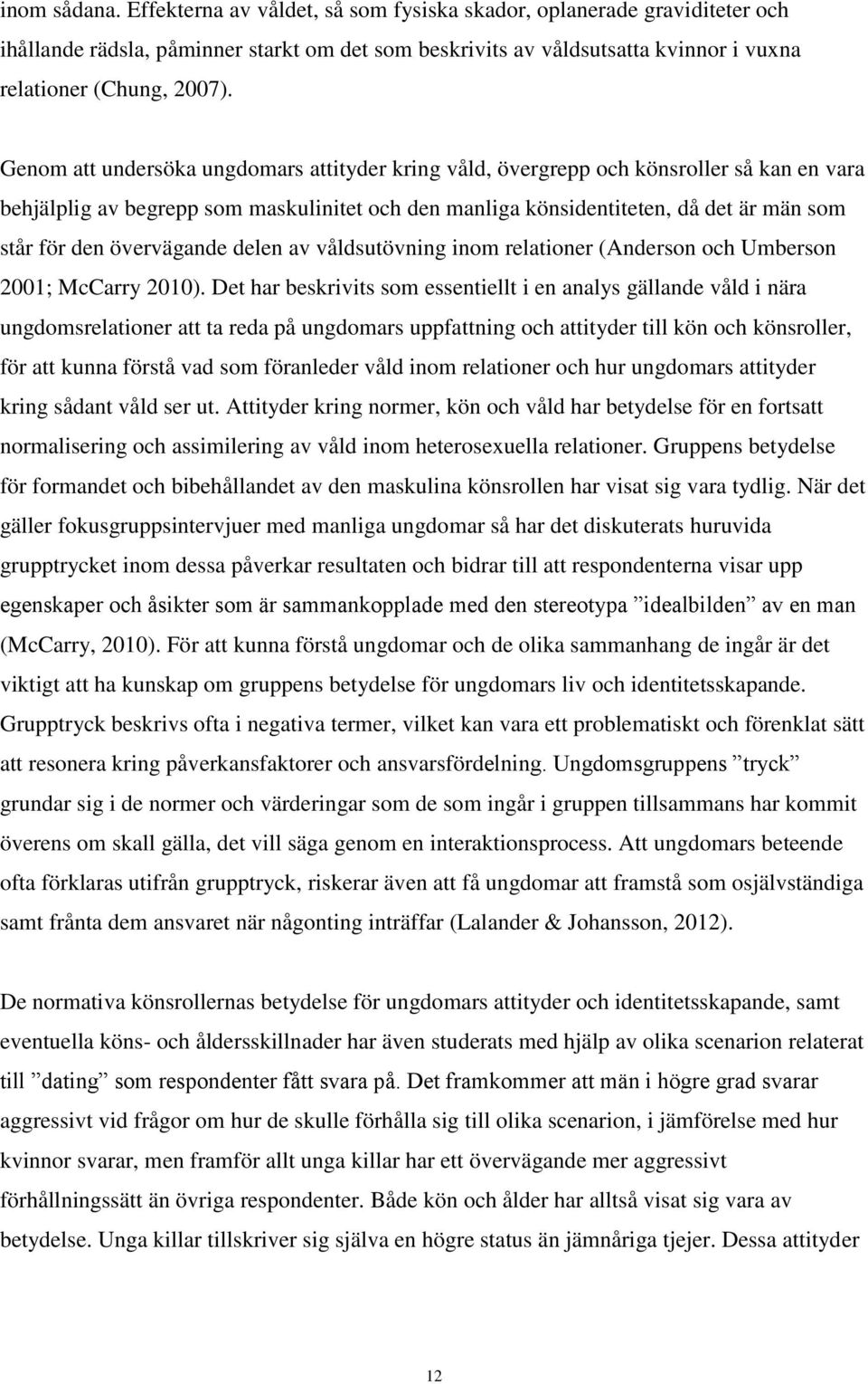 övervägande delen av våldsutövning inom relationer (Anderson och Umberson 2001; McCarry 2010).