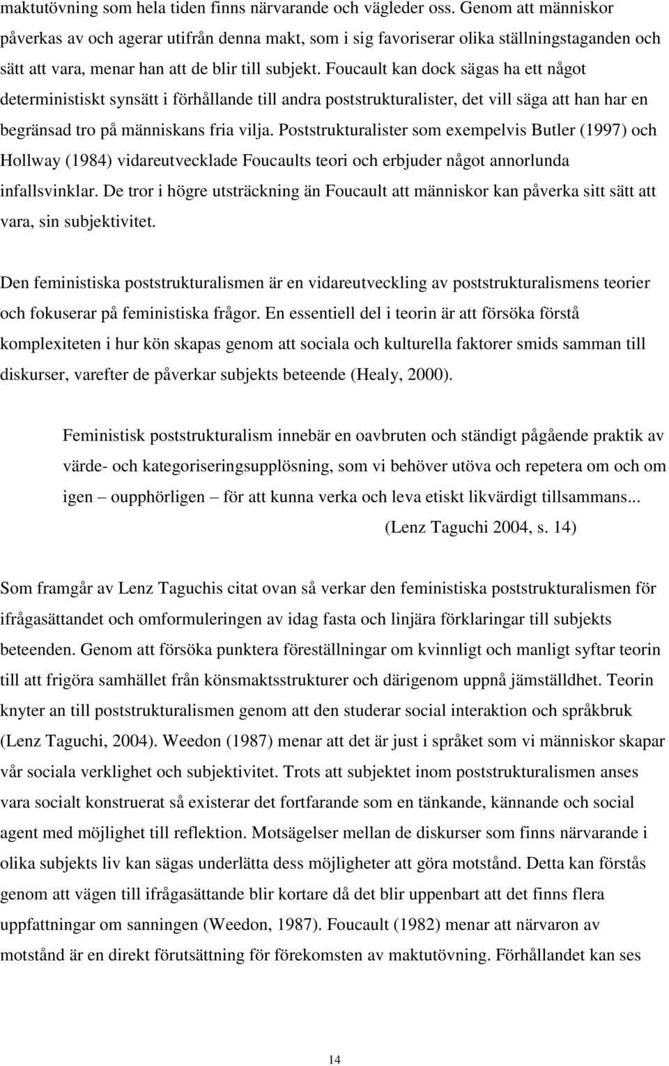 Foucault kan dock sägas ha ett något deterministiskt synsätt i förhållande till andra poststrukturalister, det vill säga att han har en begränsad tro på människans fria vilja.