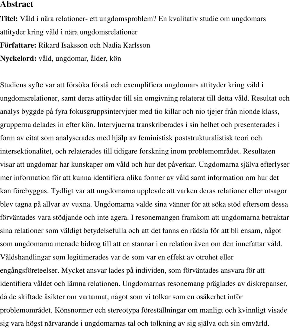 förstå och exemplifiera ungdomars attityder kring våld i ungdomsrelationer, samt deras attityder till sin omgivning relaterat till detta våld.