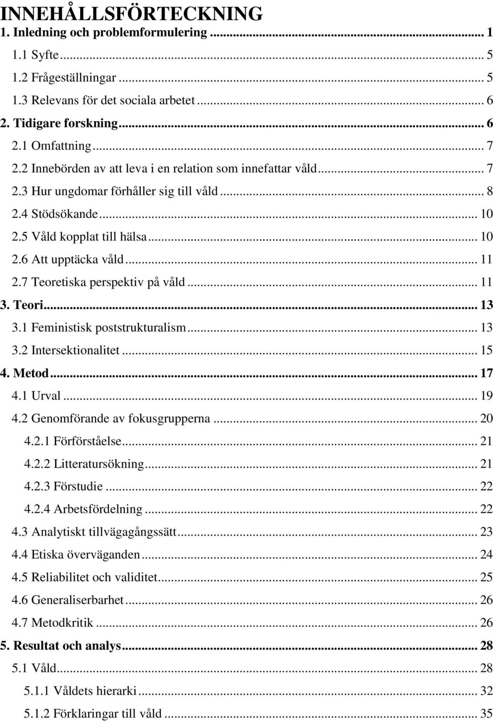 7 Teoretiska perspektiv på våld... 11 3. Teori... 13 3.1 Feministisk poststrukturalism... 13 3.2 Intersektionalitet... 15 4. Metod... 17 4.1 Urval... 19 4.2 Genomförande av fokusgrupperna... 20 4.2.1 Förförståelse.