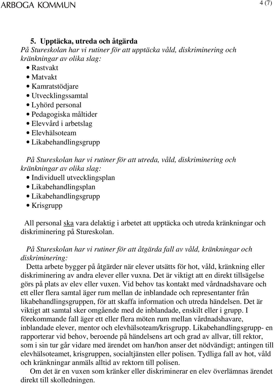 Pedagogiska måltider Elevvård i arbetslag Elevhälsoteam Likabehandlingsgrupp På Stureskolan har vi rutiner för att utreda, våld, diskriminering och kränkningar av olika slag: Individuell