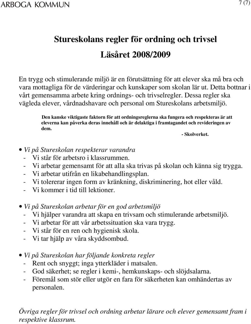 Den kanske viktigaste faktorn för att ordningsreglerna ska fungera och respekteras är att eleverna kan påverka deras innehåll och är delaktiga i framtagandet och revideringen av dem. - Skolverket.