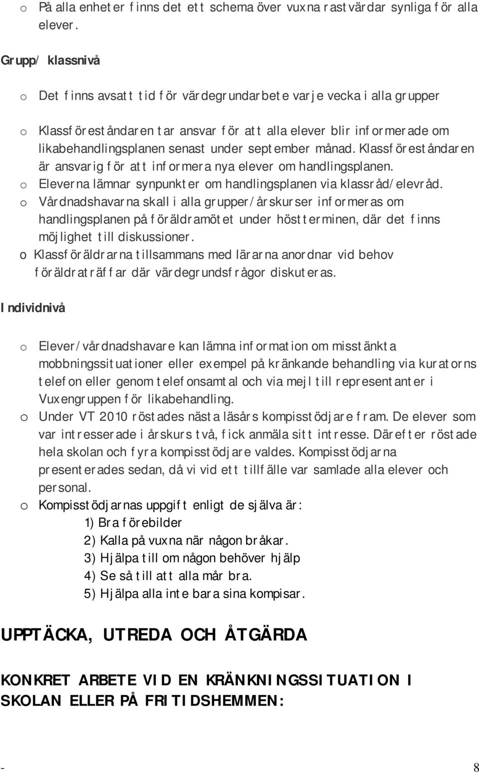 månad. Klassföreståndaren är ansvarig för att infrmera nya elever m handlingsplanen. Eleverna lämnar synpunkter m handlingsplanen via klassråd/elevråd.