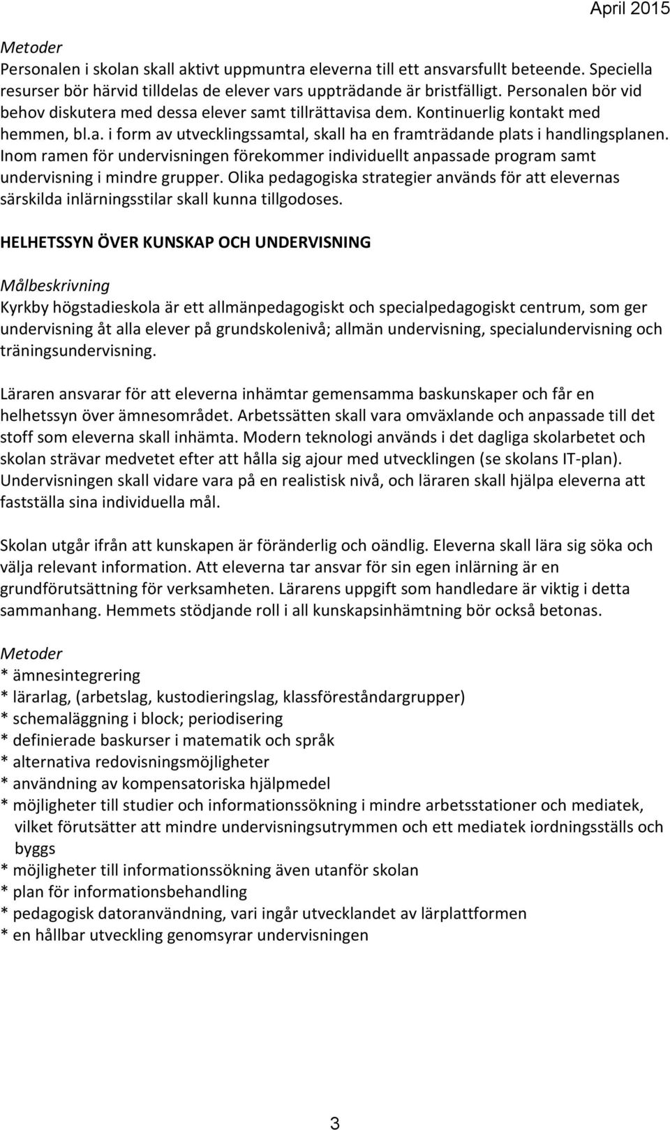 Inom ramen för undervisningen förekommer individuellt anpassade program samt undervisning i mindre grupper.