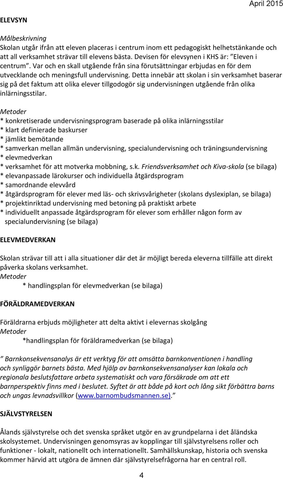 Detta innebär att skolan i sin verksamhet baserar sig på det faktum att olika elever tillgodogör sig undervisningen utgående från olika inlärningsstilar.