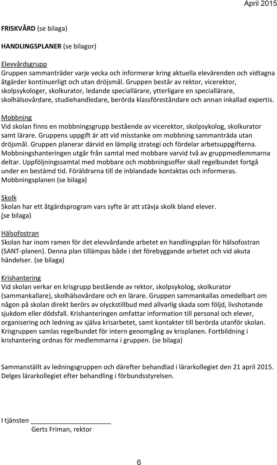 inkallad expertis. Mobbning Vid skolan finns en mobbningsgrupp bestående av vicerektor, skolpsykolog, skolkurator samt lärare.