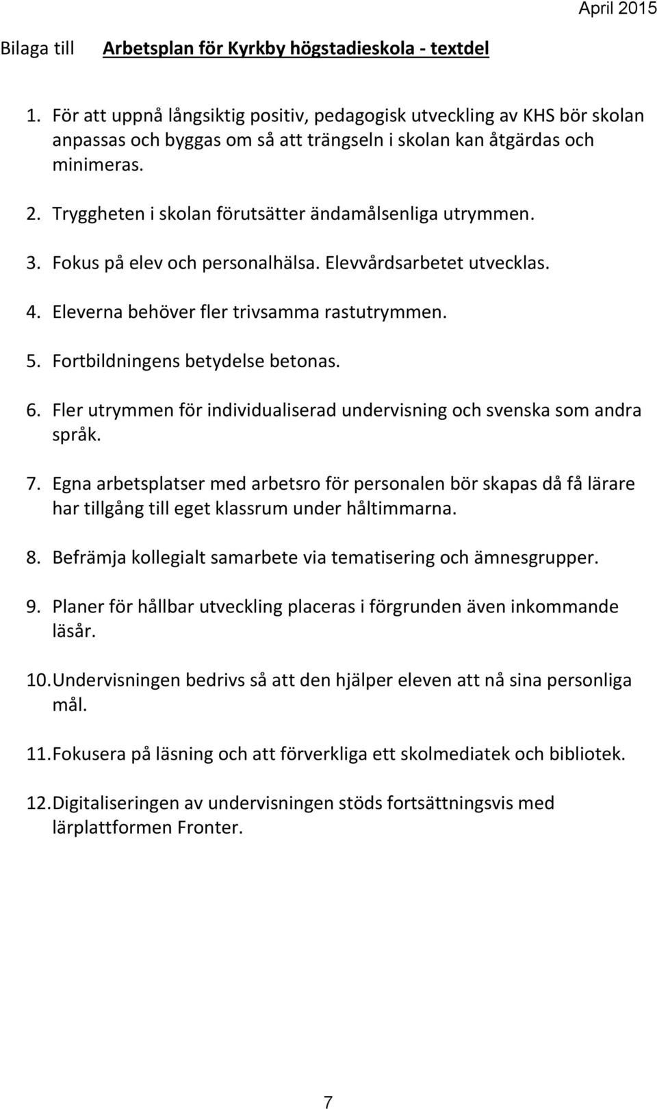 Tryggheten i skolan förutsätter ändamålsenliga utrymmen. 3. Fokus på elev och personalhälsa. Elevvårdsarbetet utvecklas. 4. Eleverna behöver fler trivsamma rastutrymmen. 5.