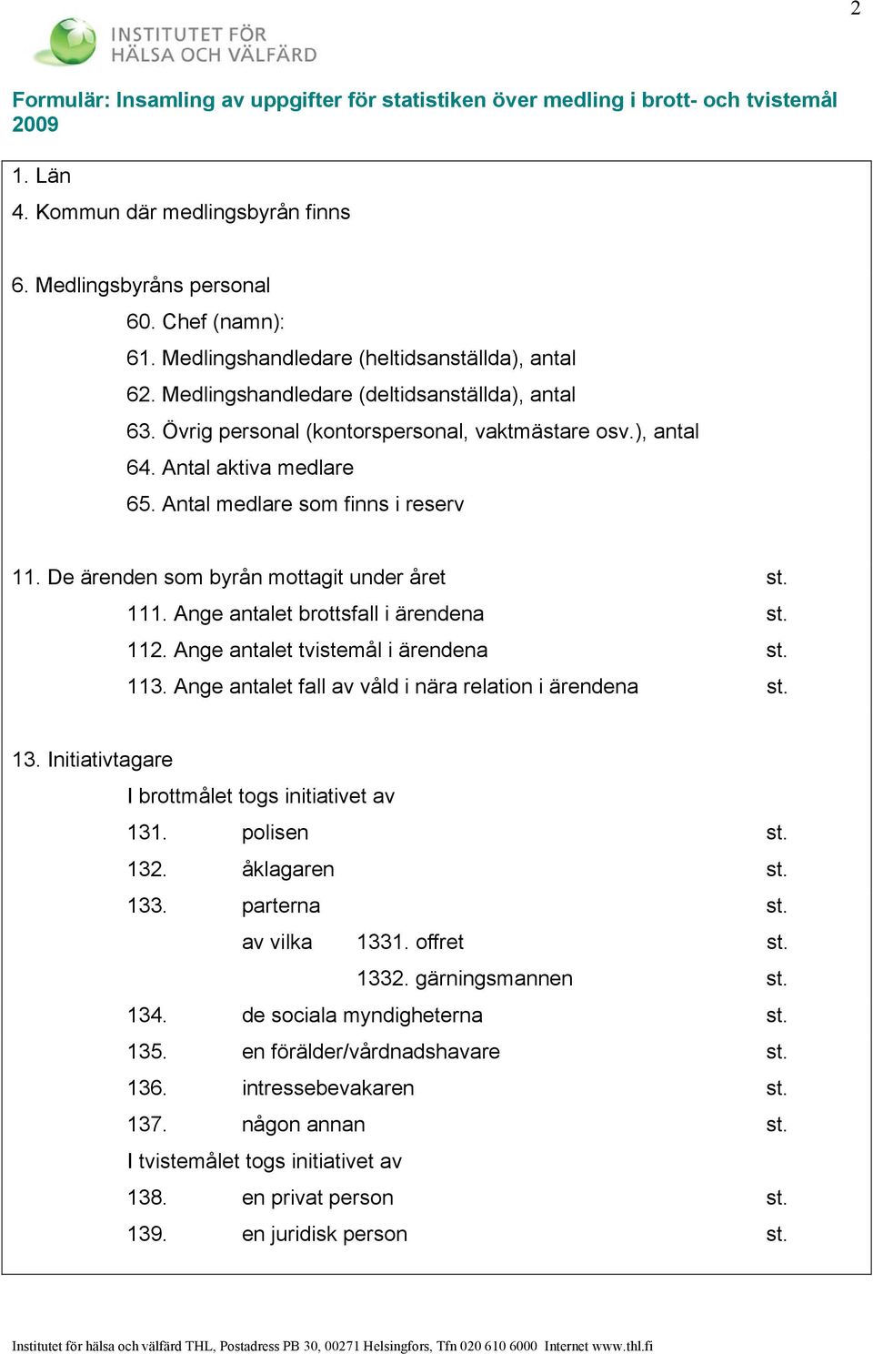 Antal medlare som finns i reserv 11. De ärenden som byrån mottagit under året st. 111. Ange antalet brottsfall i ärendena st. 112. Ange antalet tvistemål i ärendena st. 113.