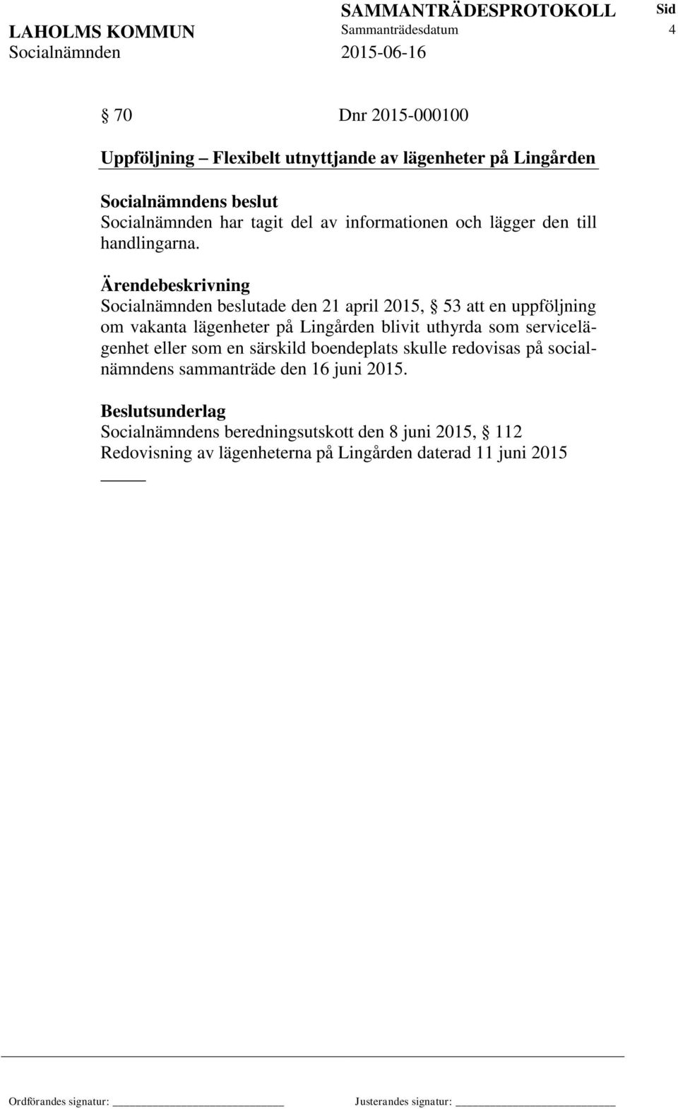 Socialnämnden beslutade den 21 april 2015, 53 att en uppföljning om vakanta lägenheter på Lingården blivit uthyrda som servicelägenhet