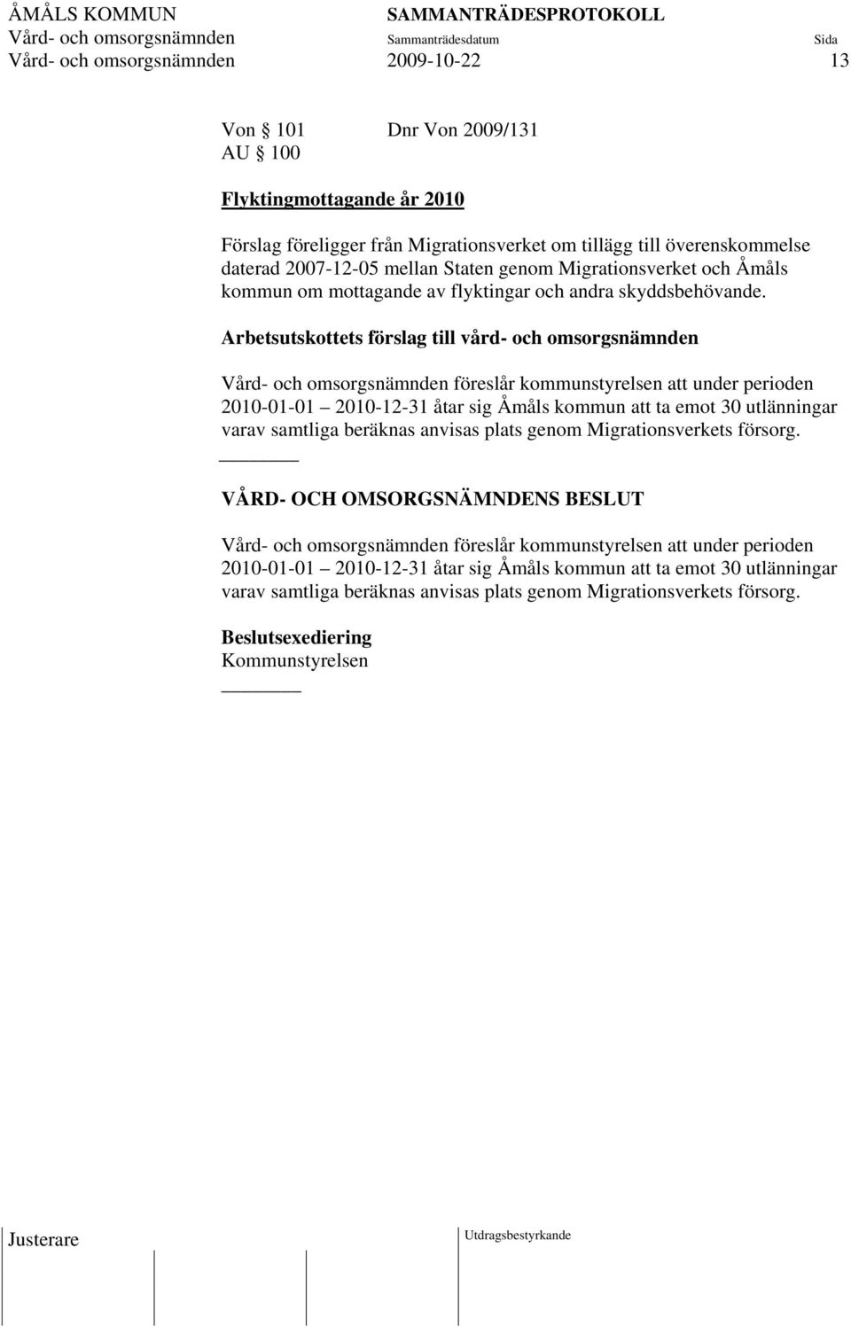 Arbetsutskottets förslag till vård- och omsorgsnämnden Vård- och omsorgsnämnden föreslår kommunstyrelsen att under perioden 2010-01-01 2010-12-31 åtar sig Åmåls kommun att ta emot 30 utlänningar