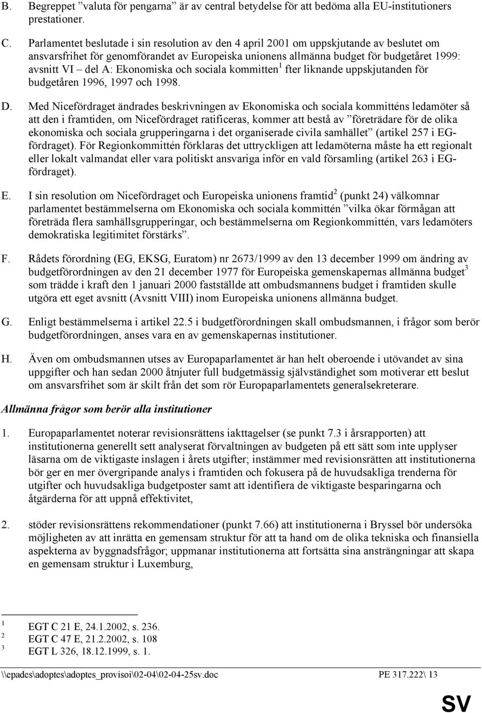 Ekonomiska och sociala kommitten 1 fter liknande uppskjutanden för budgetåren 1996, 1997 och 1998. D.