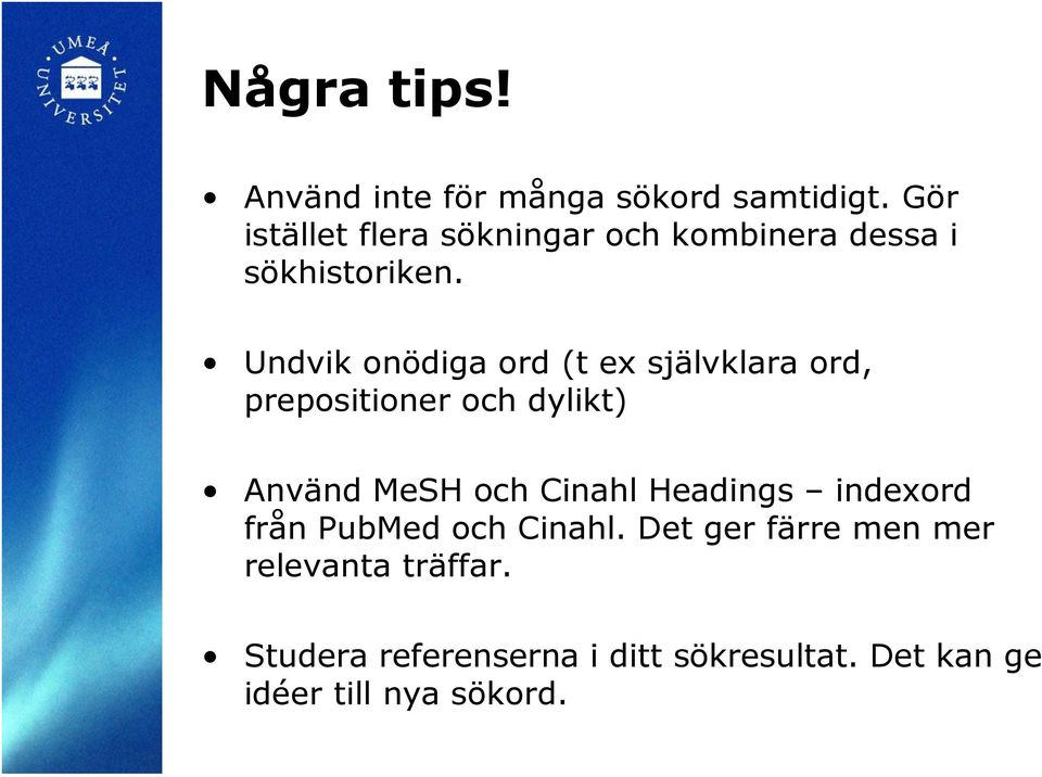 Undvik onödiga ord (t ex självklara ord, prepositioner och dylikt) Använd MeSH och Cinahl