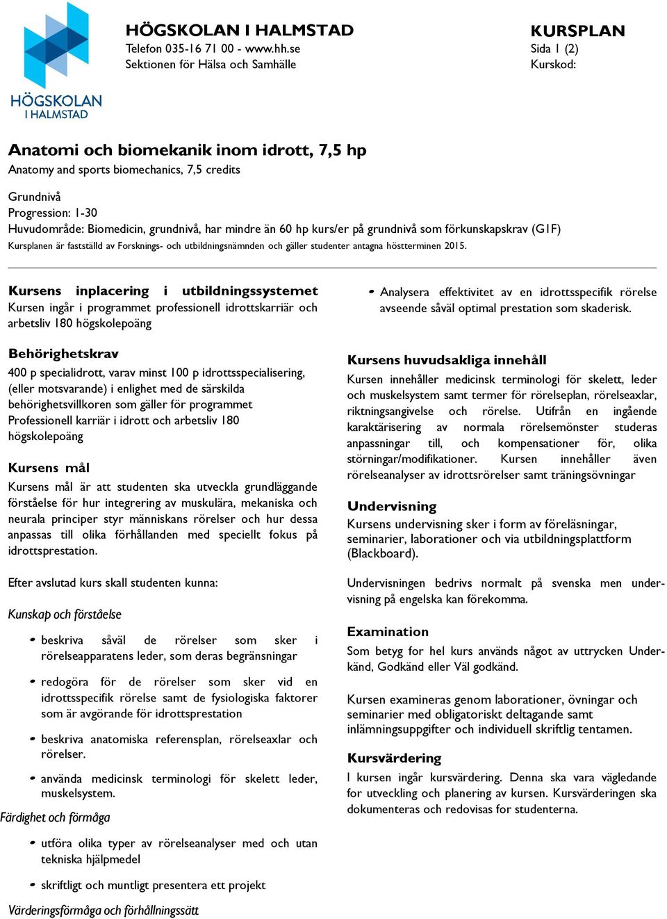 grundnivå, har mindre än 60 hp kurs/er på grundnivå som förkunskapskrav (G1F) Kursplanen är fastställd av Forsknings- och utbildningsnämnden och gäller studenter antagna höstterminen 2015.