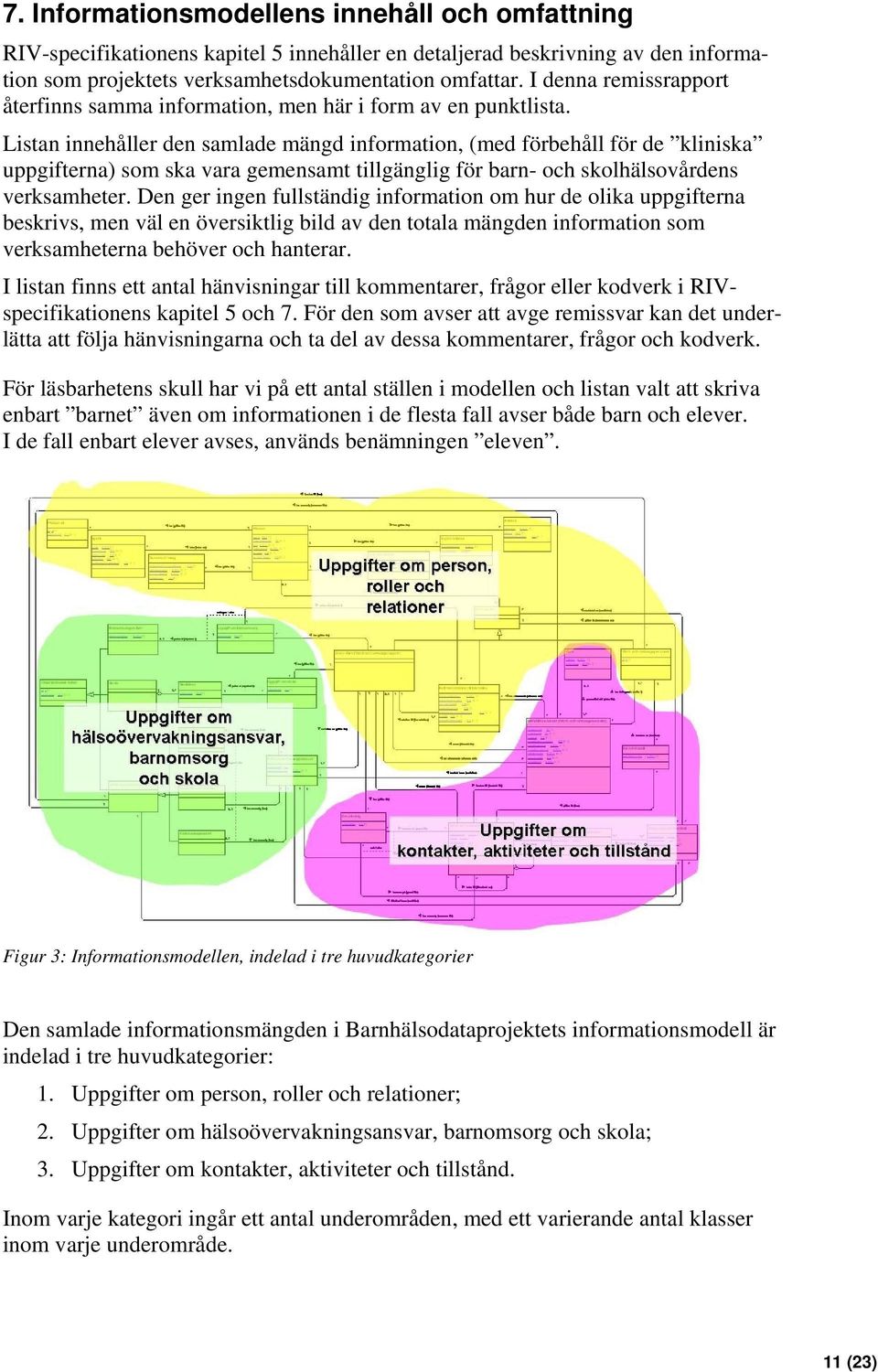 Listan innehåller den samlade mängd information, (med förbehåll för de kliniska uppgifterna) som ska vara gemensamt tillgänglig för barn- och skolhälsovårdens verksamheter.