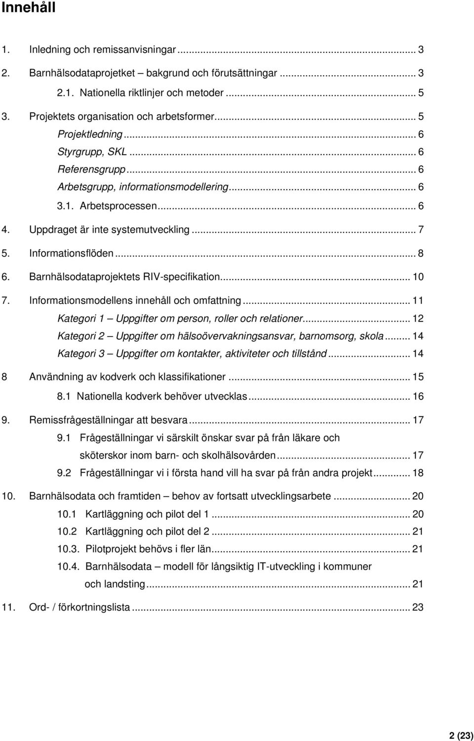 .. 8 6. Barnhälsodataprojektets RIV-specifikation... 0 7. Informationsmodellens innehåll och omfattning... Kategori Uppgifter om person, roller och relationer.