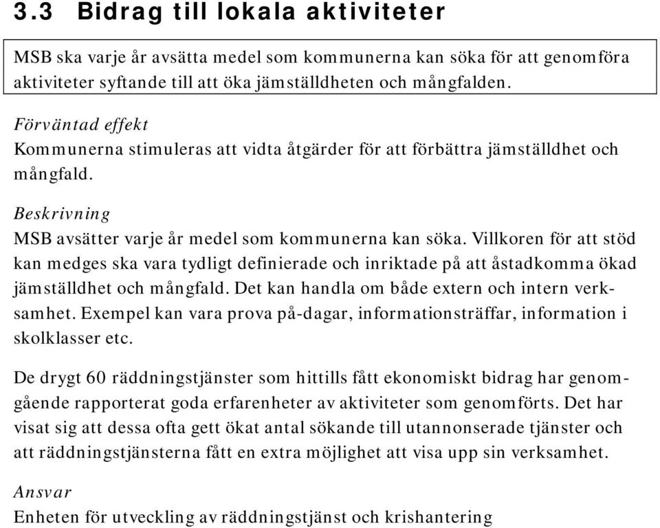 Förväntad effekt Kommunerna stimuleras att vidta åtgärder för att förbättra jämställdhet och mångfald. Beskrivning MSB avsätter varje år medel som kommunerna kan söka.