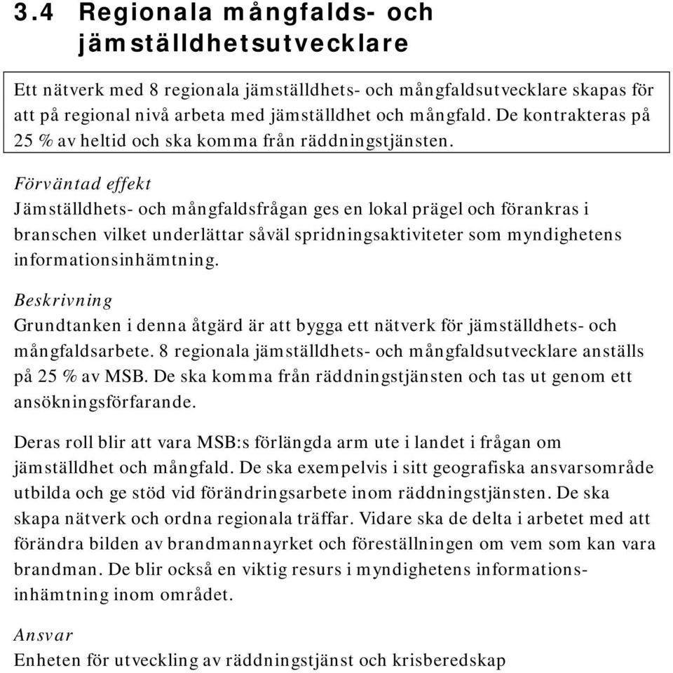 De kontrakteras på 25 % av heltid och ska komma från räddningstjänsten.