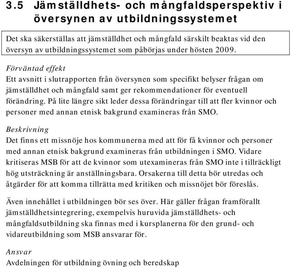 under hösten 2009. Förväntad effekt Ett avsnitt i slutrapporten från översynen som specifikt belyser frågan om jämställdhet och mångfald samt ger rekommendationer för eventuell förändring.