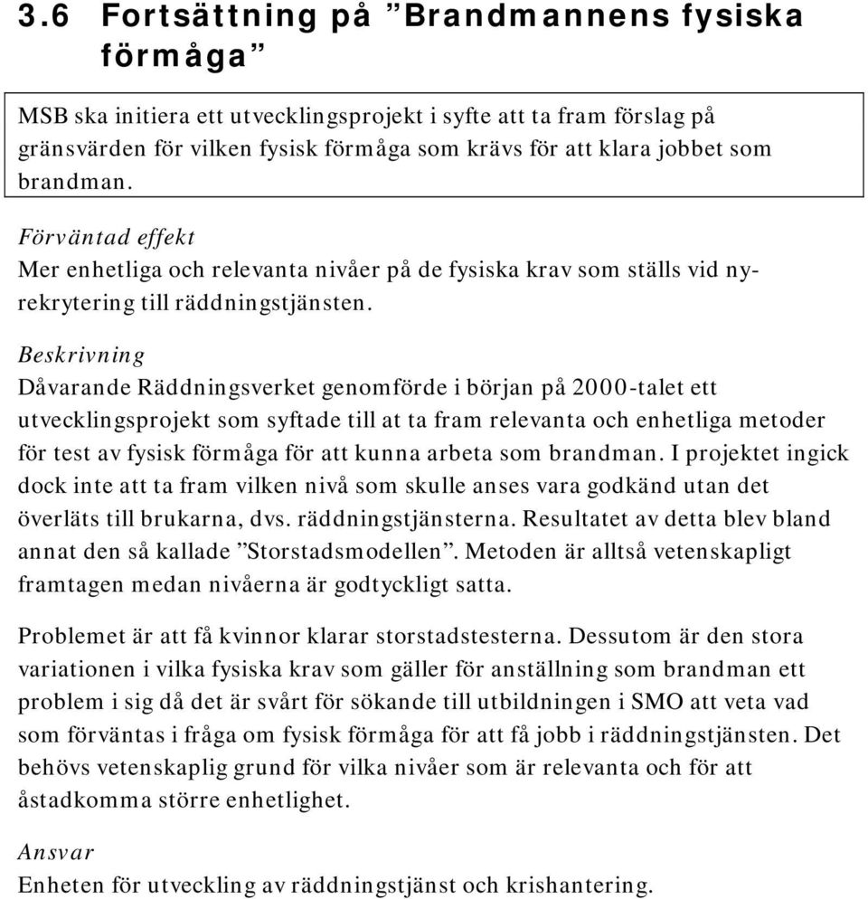 Förväntad effekt Mer enhetliga och relevanta nivåer på de fysiska krav som ställs vid nyrekrytering till räddningstjänsten.