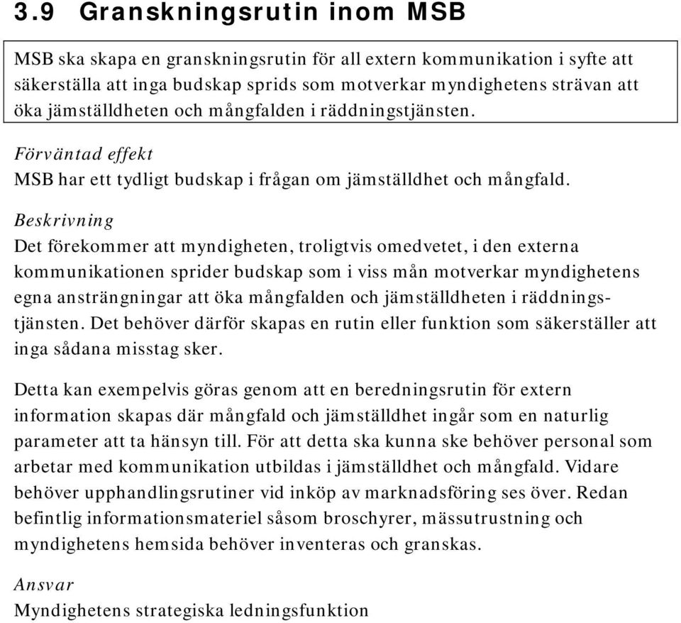 och mångfalden i räddningstjänsten. Förväntad effekt MSB har ett tydligt budskap i frågan om jämställdhet och mångfald.