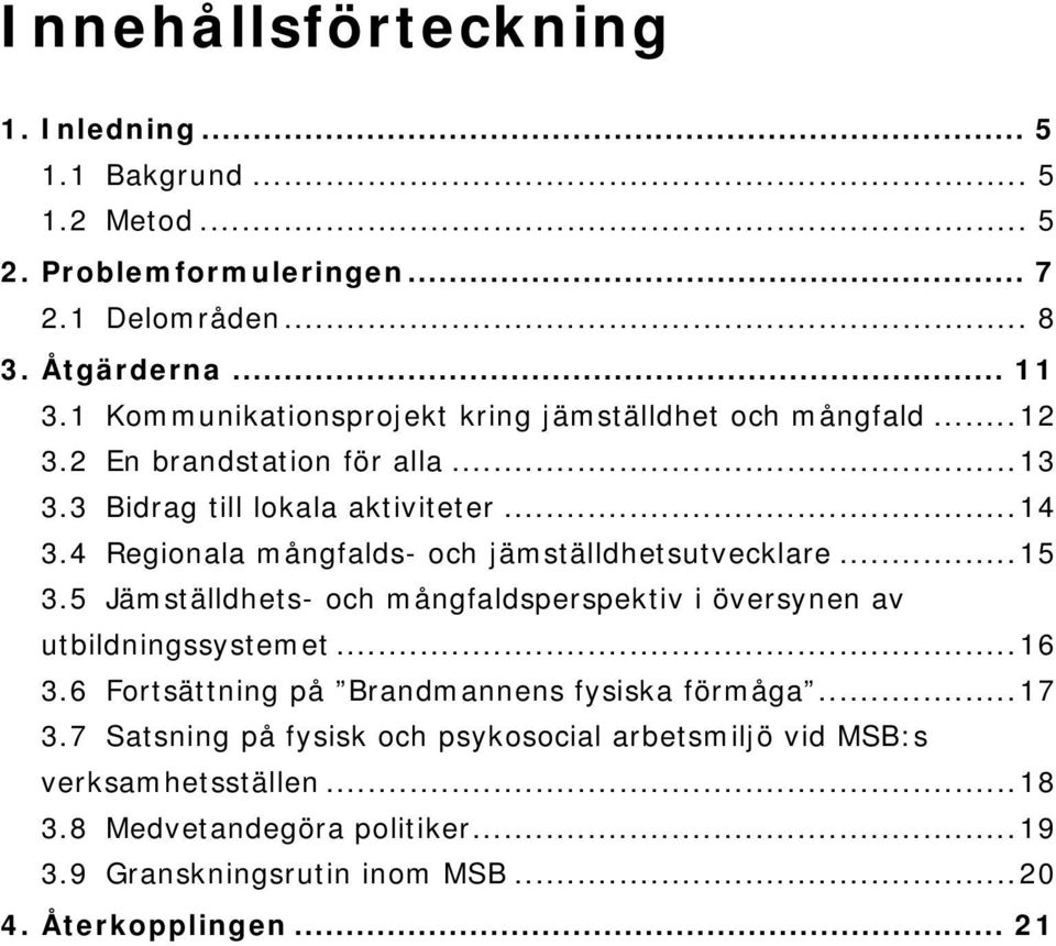 4 Regionala mångfalds- och jämställdhetsutvecklare...15 3.5 Jämställdhets- och mångfaldsperspektiv i översynen av utbildningssystemet...16 3.