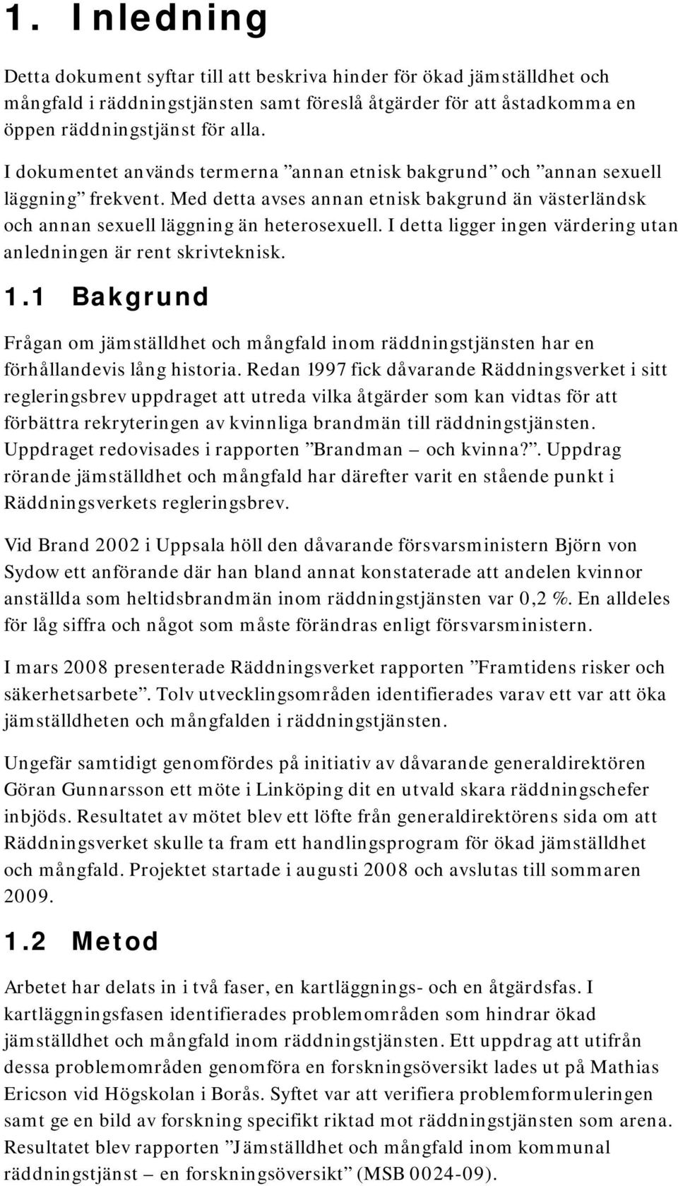 I dokumentet används termerna annan etnisk bakgrund och annan sexuell läggning frekvent. Med detta avses annan etnisk bakgrund än västerländsk och annan sexuell läggning än heterosexuell.