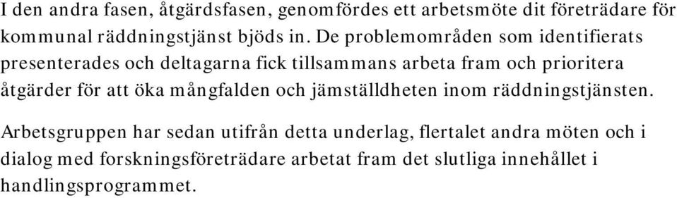 De problemområden som identifierats presenterades och deltagarna fick tillsammans arbeta fram och prioritera åtgärder för att