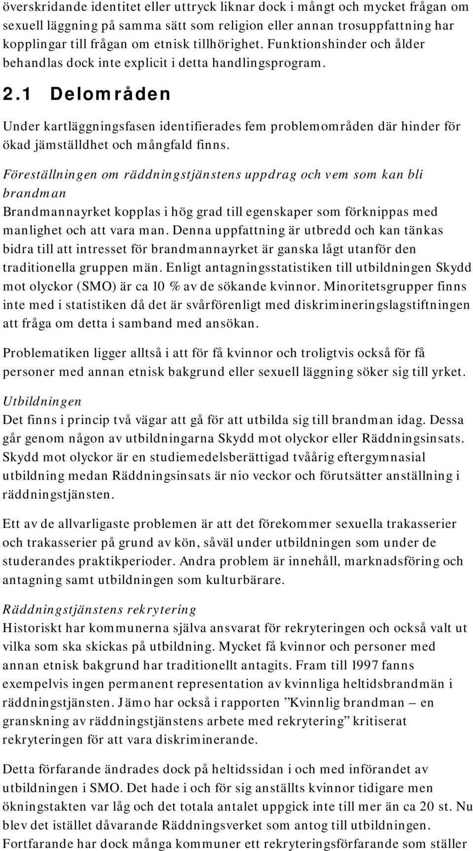 1 Delområden Under kartläggningsfasen identifierades fem problemområden där hinder för ökad jämställdhet och mångfald finns.