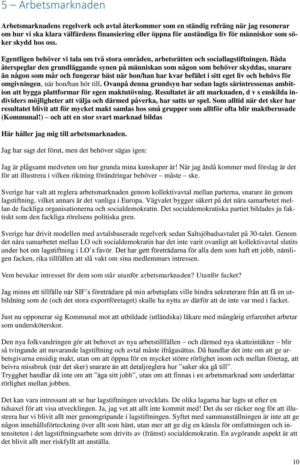 Båda återspeglar den grundläggande synen på människan som någon som behöver skyddas, snarare än någon som mår och fungerar bäst när hon/han har kvar befälet i sitt eget liv och behövs för