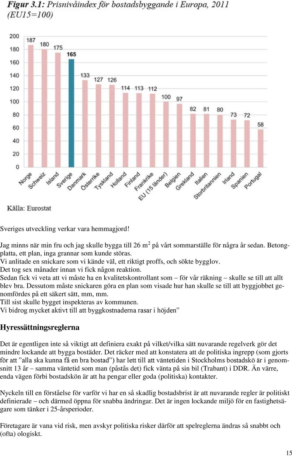 Sedan fick vi veta att vi måste ha en kvalitetskontrollant som för vår räkning skulle se till att allt blev bra.