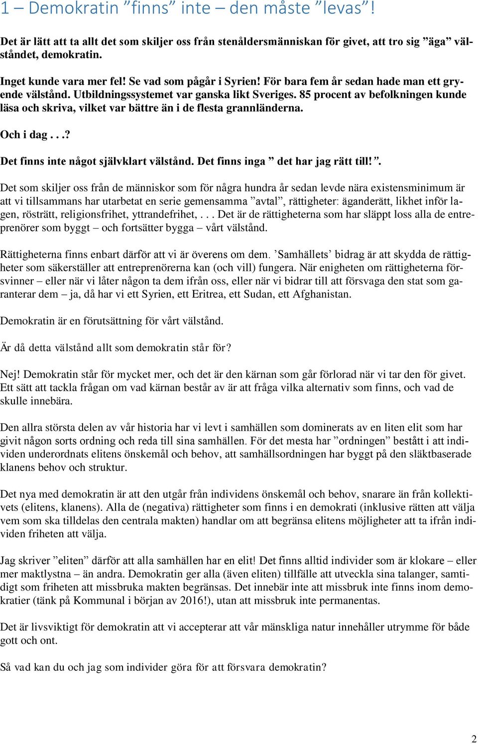 85 procent av befolkningen kunde läsa och skriva, vilket var bättre än i de flesta grannländerna. Och i dag...? Det finns inte något självklart välstånd. Det finns inga det har jag rätt till!