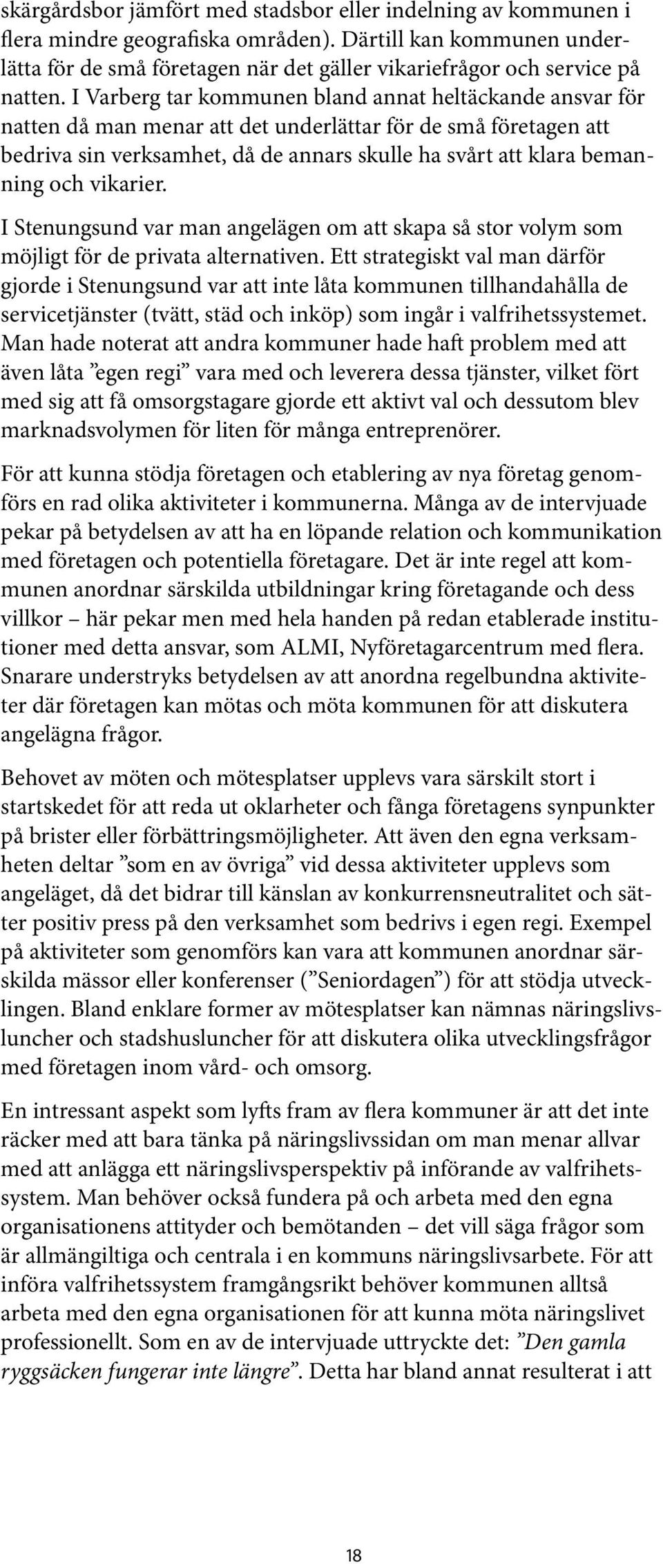 I Varberg tar kommunen bland annat heltäckande ansvar för natten då man menar att det underlättar för de små företagen att bedriva sin verksamhet, då de annars skulle ha svårt att klara bemanning och