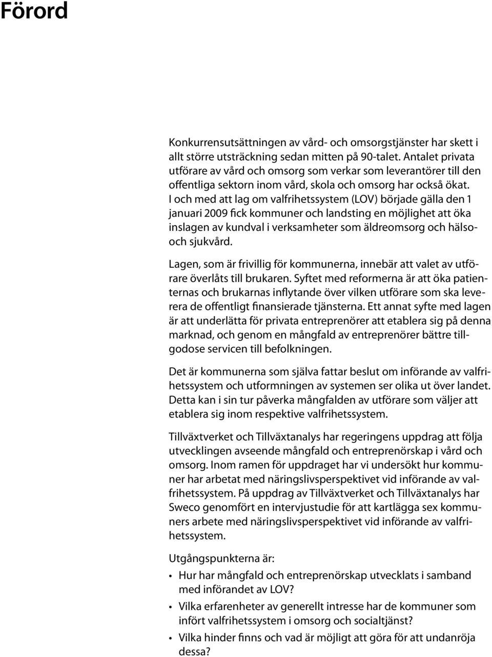 I och med att lag om valfrihetssystem (LOV) började gälla den 1 januari 2009 fick kommuner och landsting en möjlighet att öka inslagen av kundval i verksamheter som äldreomsorg och hälsooch sjukvård.