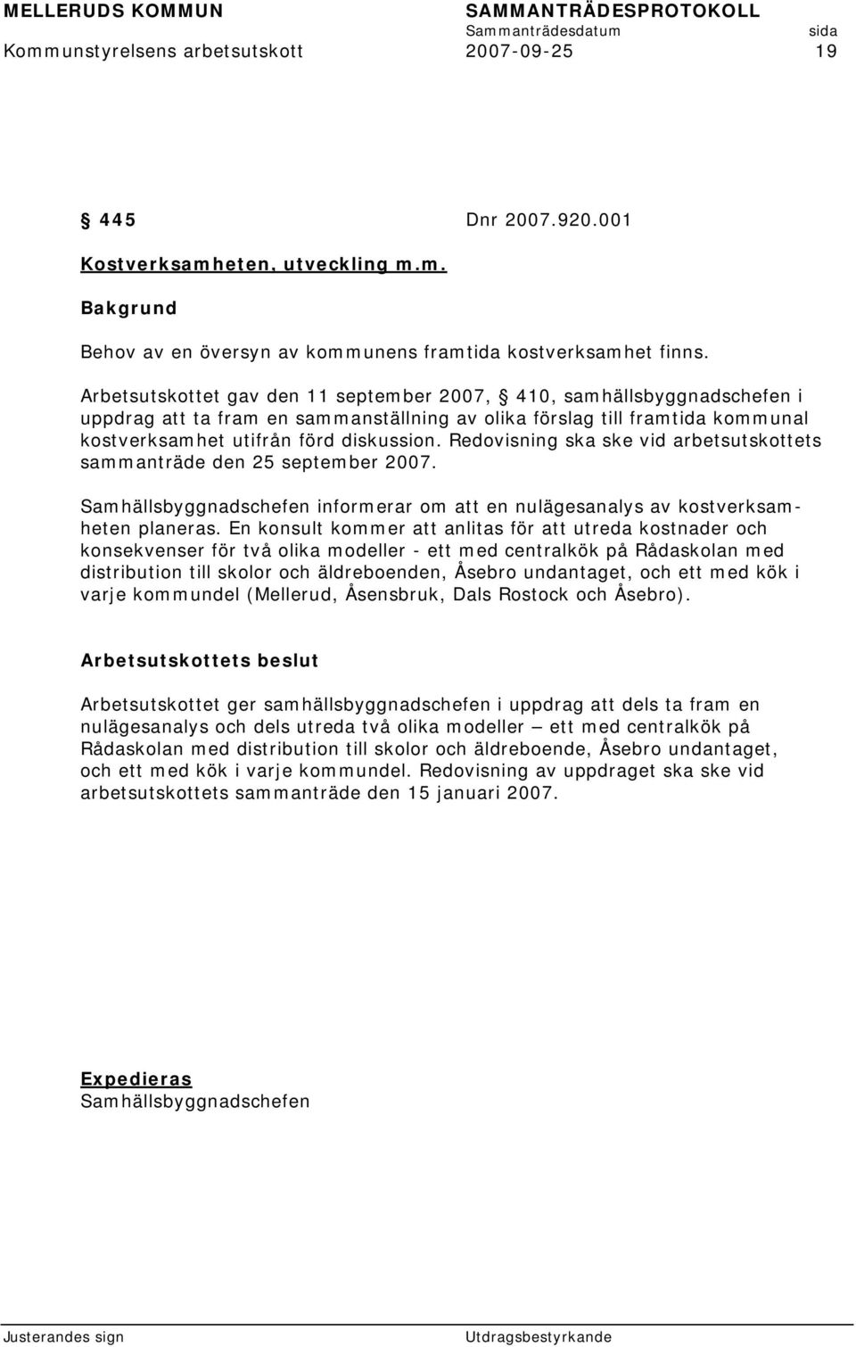 Redovisning ska ske vid arbetsutskottets sammanträde den 25 september 2007. Samhällsbyggnadschefen informerar om att en nulägesanalys av kostverksamheten planeras.
