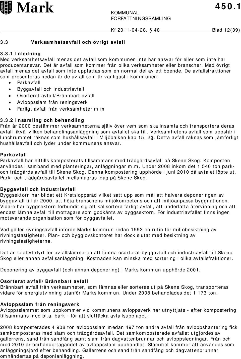 De avfallsfraktioner som presenteras nedan är de avfall som är vanligast i kommunen: Parkavfall Byggavfall och industriavfall Osorterat avfall/brännbart avfall Avloppsslam från reningsverk Farligt