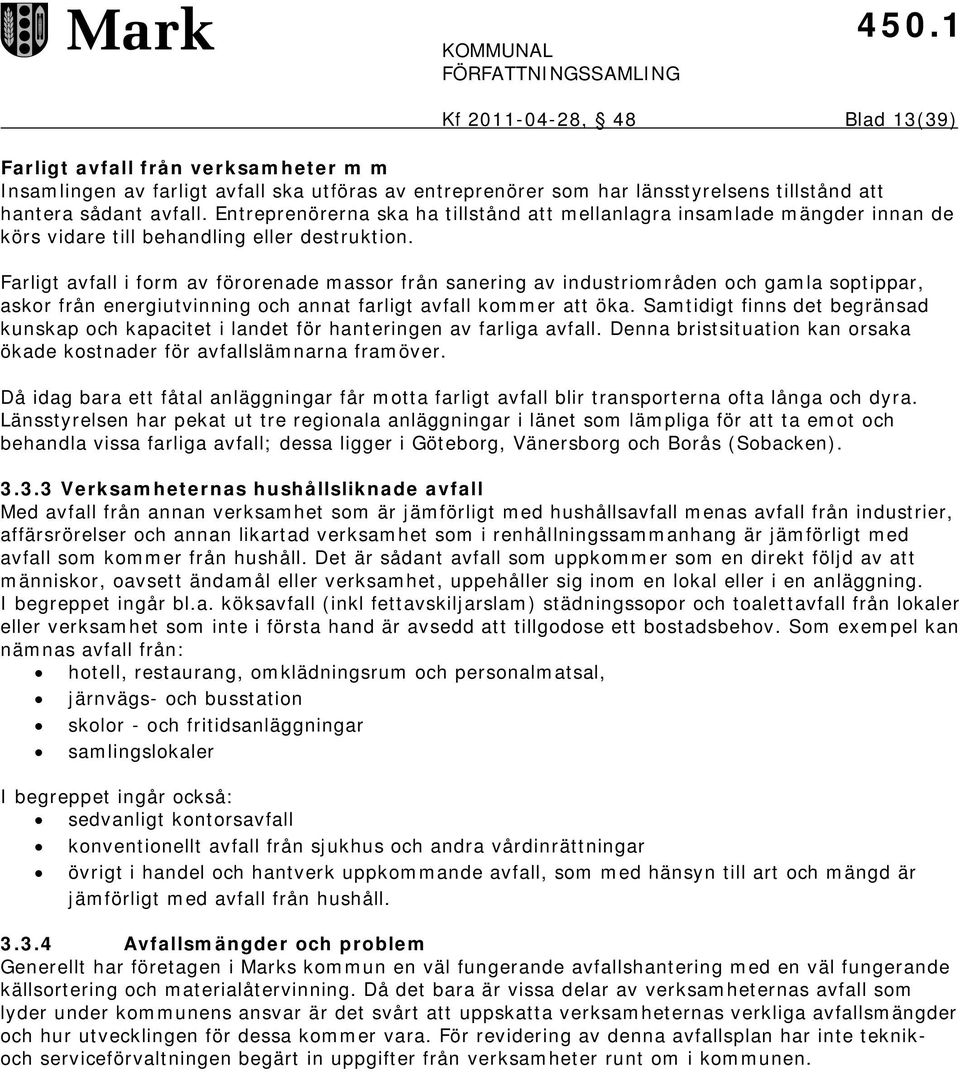 Farligt avfall i form av förorenade massor från sanering av industriområden och gamla soptippar, askor från energiutvinning och annat farligt avfall kommer att öka.