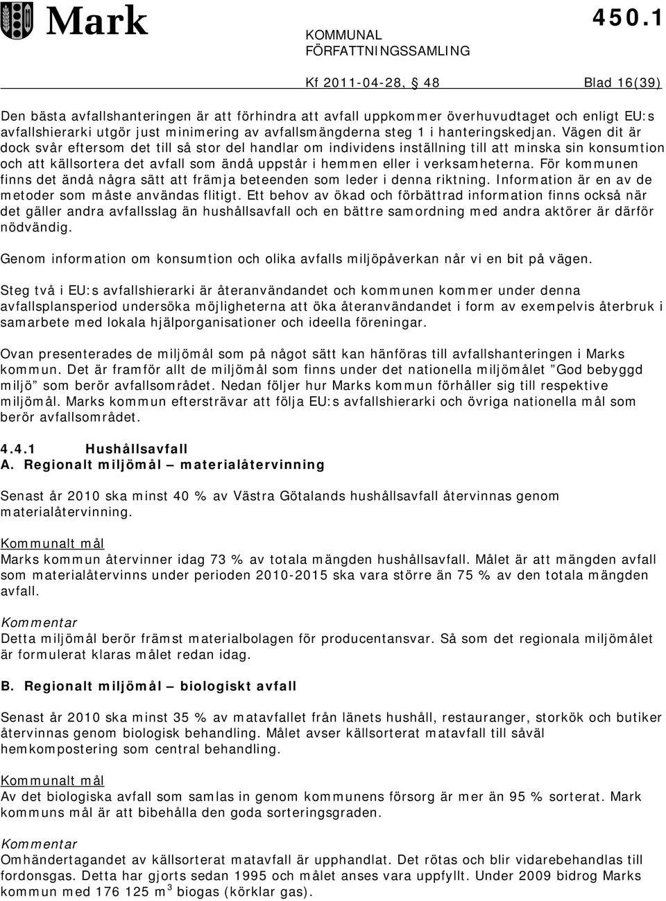 Vägen dit är dock svår eftersom det till så stor del handlar om individens inställning till att minska sin konsumtion och att källsortera det avfall som ändå uppstår i hemmen eller i verksamheterna.