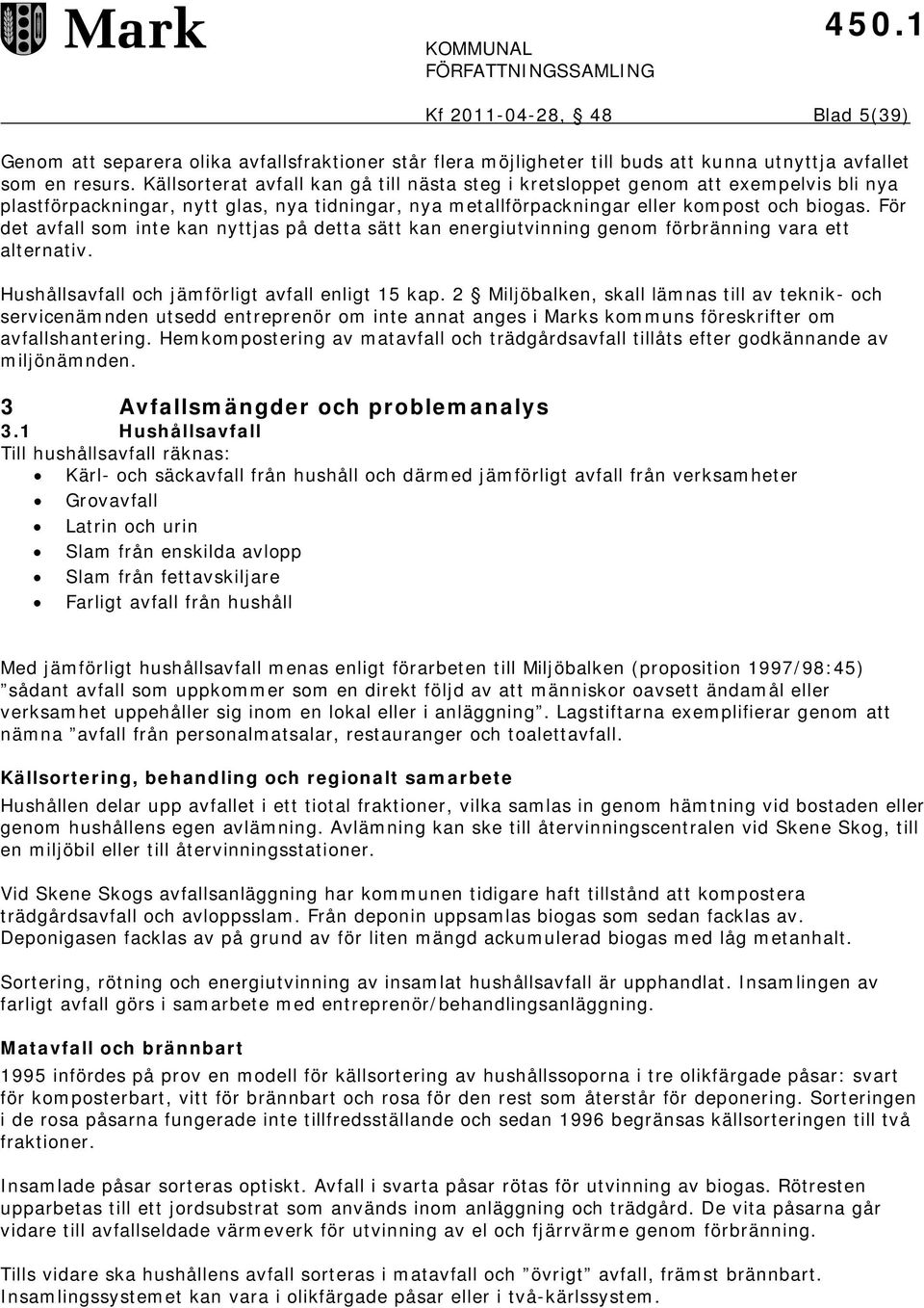 För det avfall som inte kan nyttjas på detta sätt kan energiutvinning genom förbränning vara ett alternativ. Hushållsavfall och jämförligt avfall enligt 15 kap.