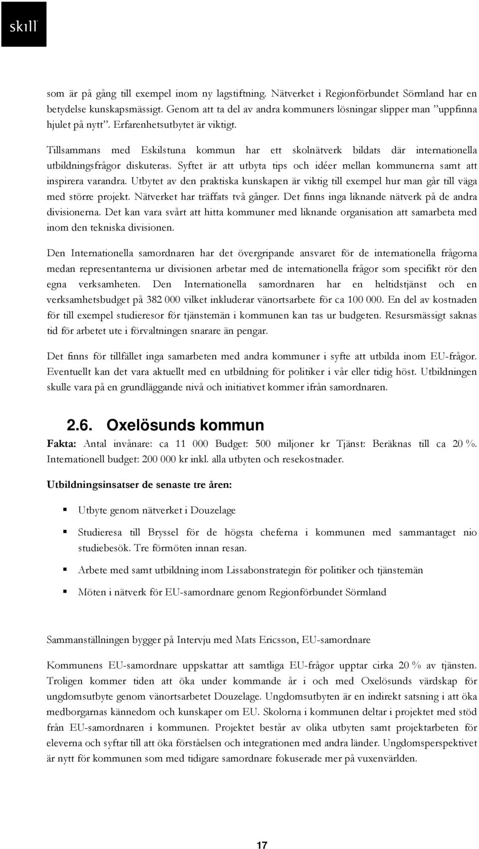 Tillsammans med Eskilstuna kommun har ett skolnätverk bildats där internationella utbildningsfrågor diskuteras. Syftet är att utbyta tips och idéer mellan kommunerna samt att inspirera varandra.