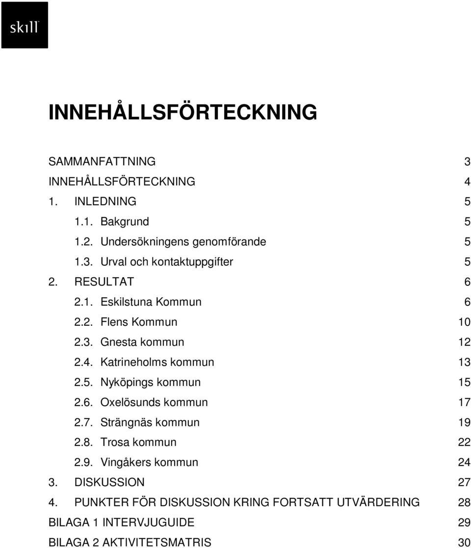 Katrineholms kommun 13 2.5. Nyköpings kommun 15 2.6. Oxelösunds kommun 17 2.7. Strängnäs kommun 19 2.8. Trosa kommun 22 2.9. Vingåkers kommun 24 3.