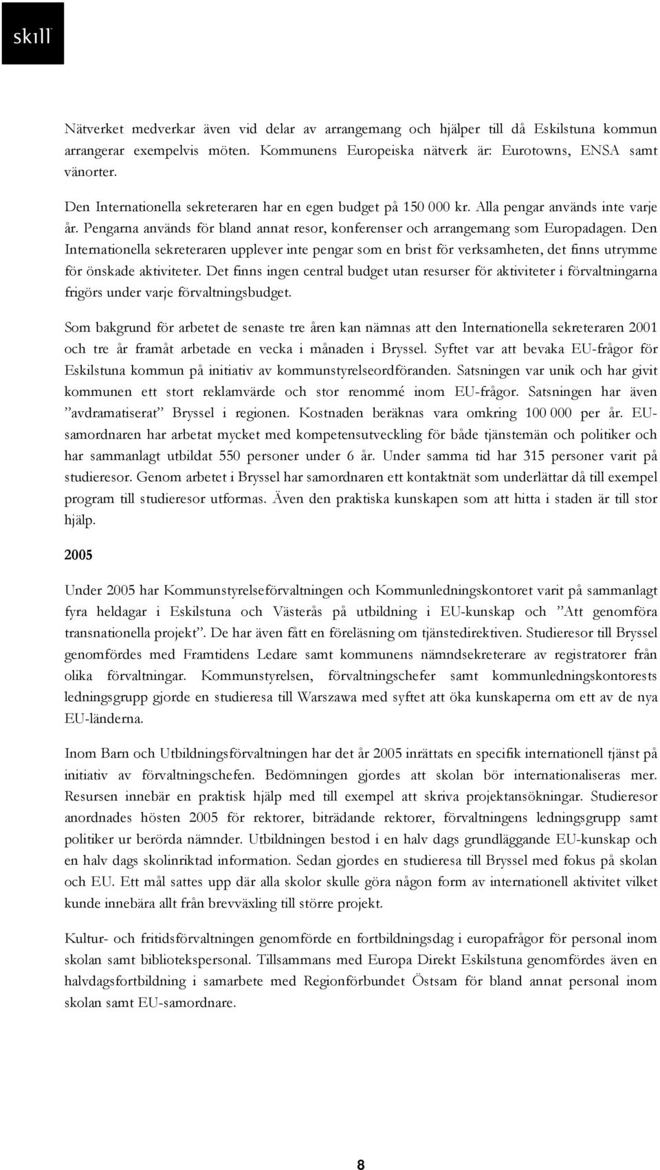 Den Internationella sekreteraren upplever inte pengar som en brist för verksamheten, det finns utrymme för önskade aktiviteter.