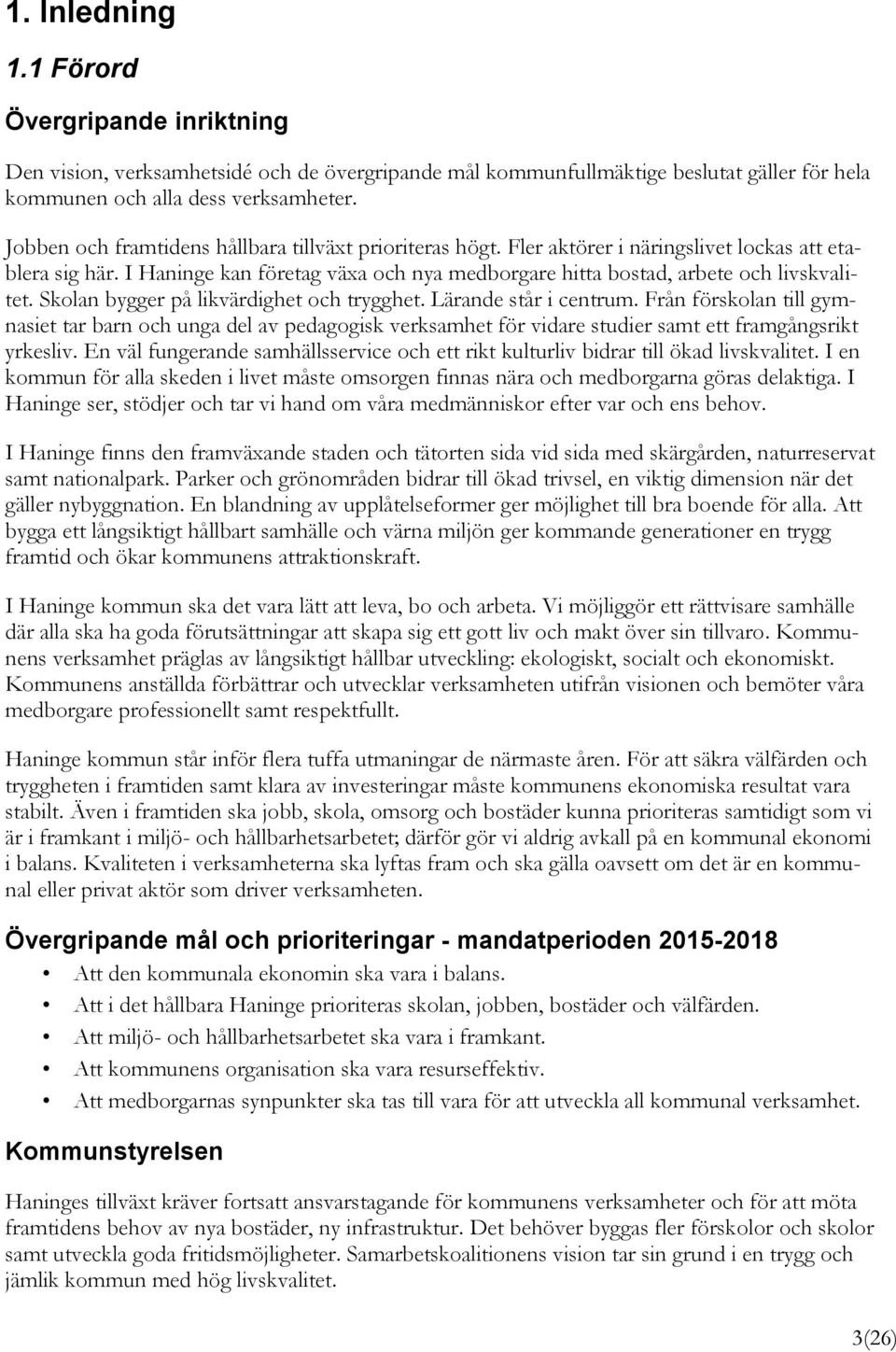 Skolan bygger på likvärdighet och trygghet. Lärande står i centrum. Från förskolan till gymnasiet tar barn och unga del av pedagogisk verksamhet för vidare studier samt ett framgångsrikt yrkesliv.