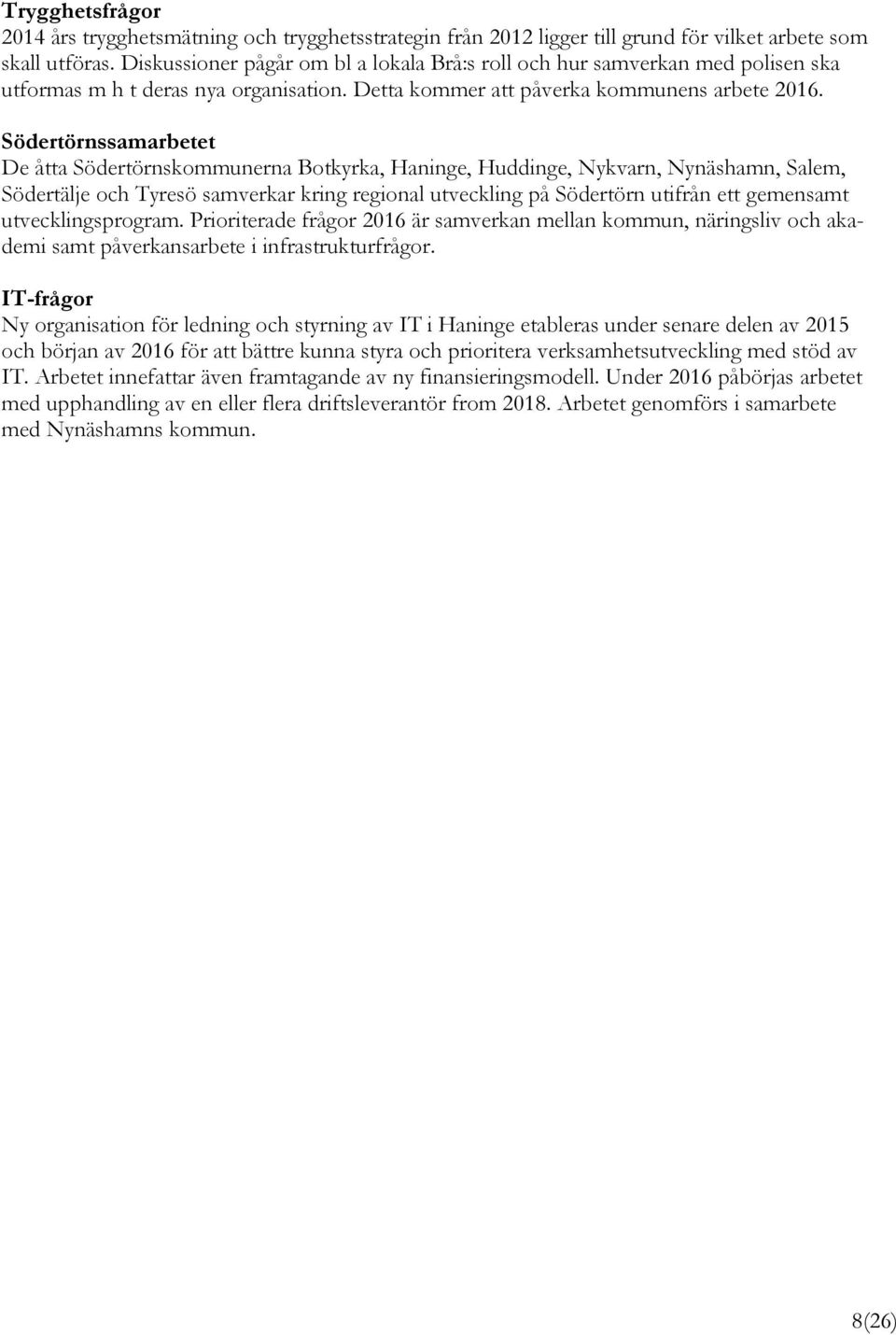 Södertörnssamarbetet De åtta Södertörnskommunerna Botkyrka, Haninge, Huddinge, Nykvarn, Nynäshamn, Salem, Södertälje och Tyresö samverkar kring regional utveckling på Södertörn utifrån ett gemensamt